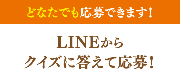 どなたでも応募できます! LINEからクイズに答えて応募!