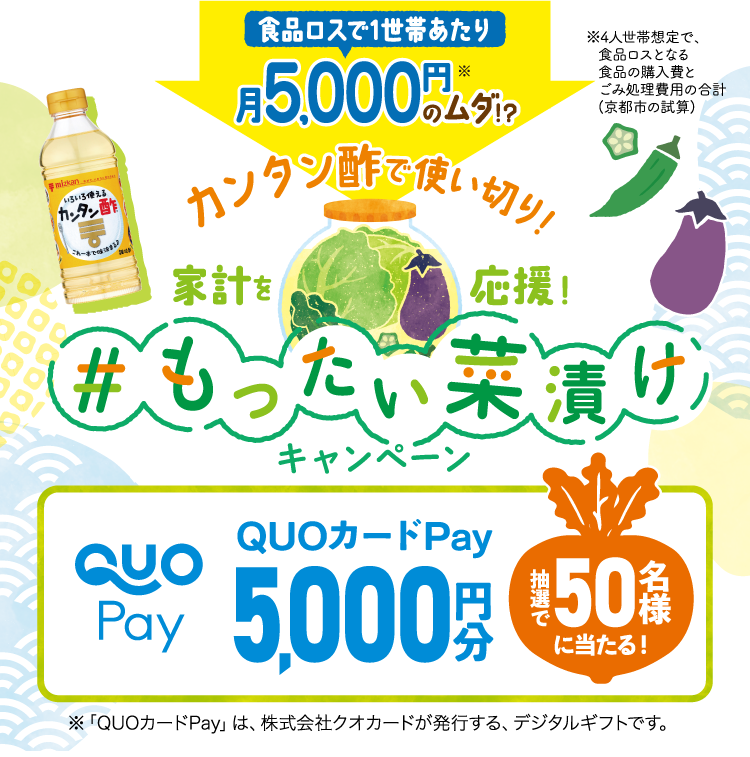 食品ロスで1世帯あたり月5,000円のムダ！？カンタン酢で使い切り！家計を応援！#もったい菜漬けキャンペーン QUOカードPay5,000円分 抽選で50名様に当たる！